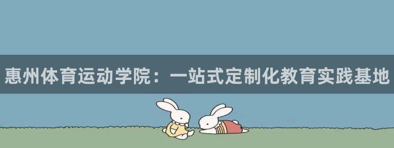 yy易游官网下载平台：惠州体育运动学院：一站式定制化教育实践