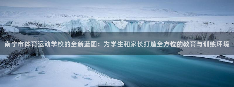 yy易游官方正版app娱乐：南宁市体育运动学校的全新蓝图：为