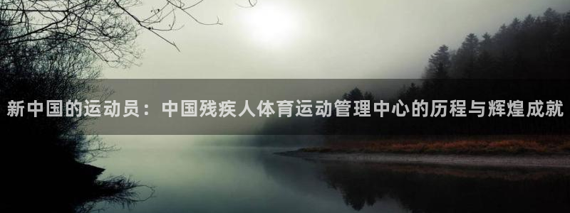 yy易游官方正版app娱乐代理怎么样：新中国的运动员：中国残